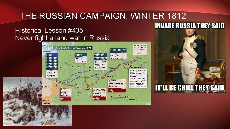 THE RUSSIAN CAMPAIGN, WINTER 1812 Historical Lesson #405: Never fight a land war in