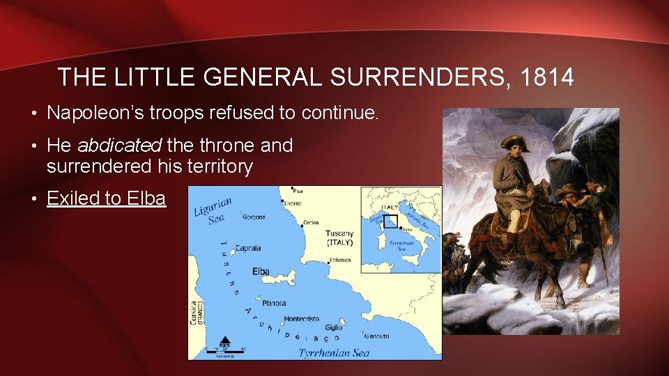 THE LITTLE GENERAL SURRENDERS, 1814 • Napoleon’s troops refused to continue. • He abdicated