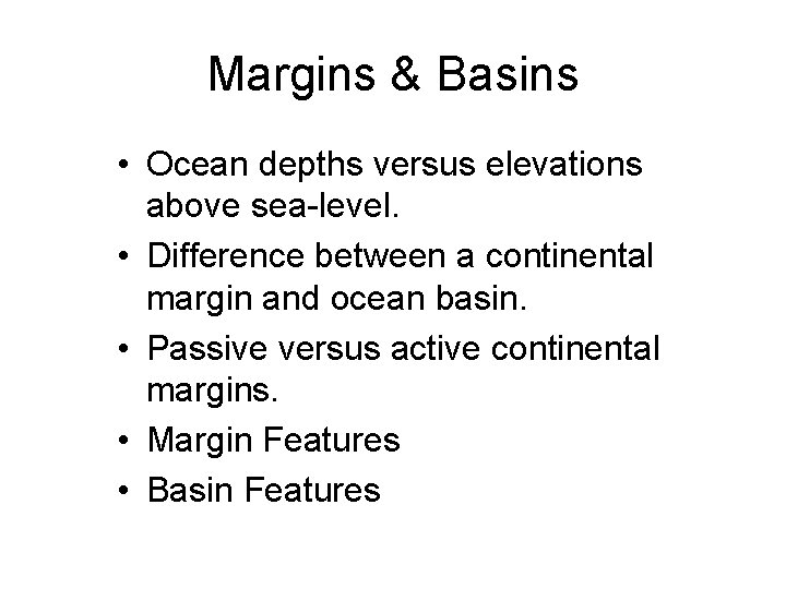 Margins & Basins • Ocean depths versus elevations above sea-level. • Difference between a