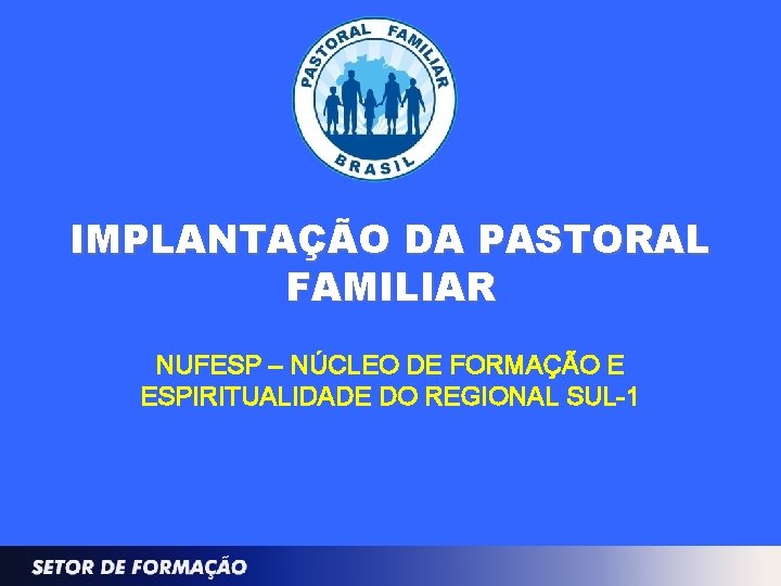 IMPLANTAÇÃO DA PASTORAL FAMILIAR NUFESP – NÚCLEO DE FORMAÇÃO E ESPIRITUALIDADE DO REGIONAL SUL-1