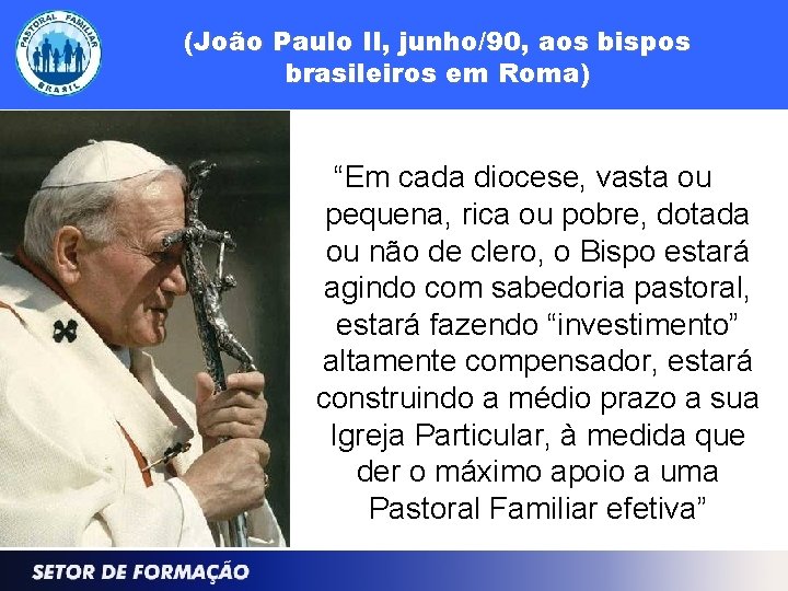 (João Paulo II, junho/90, aos bispos brasileiros em Roma) “Em cada diocese, vasta ou