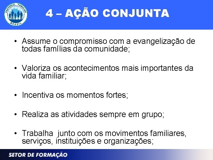 4 – AÇÃO CONJUNTA • Assume o compromisso com a evangelização de todas famílias