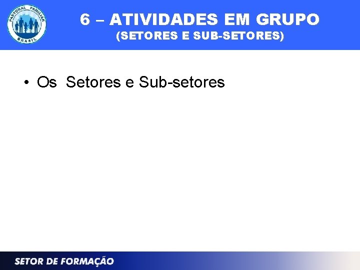 6 – ATIVIDADES EM GRUPO (SETORES E SUB-SETORES) • Os Setores e Sub-setores 