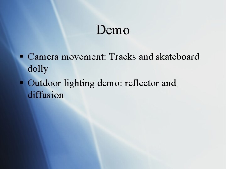 Demo § Camera movement: Tracks and skateboard dolly § Outdoor lighting demo: reflector and