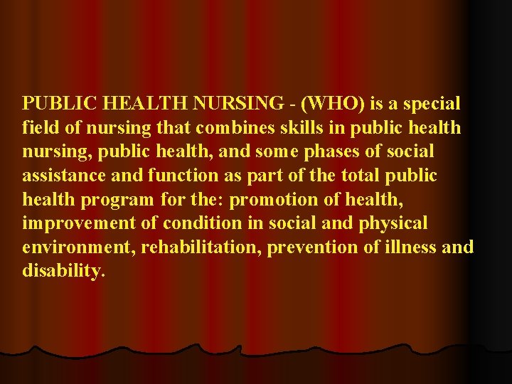 PUBLIC HEALTH NURSING - (WHO) is a special field of nursing that combines skills