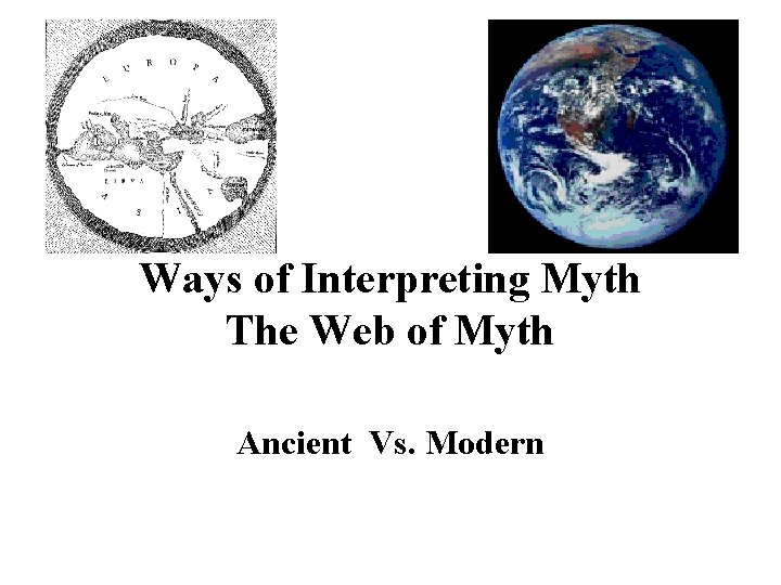 Ways of Interpreting Myth The Web of Myth Ancient Vs. Modern 