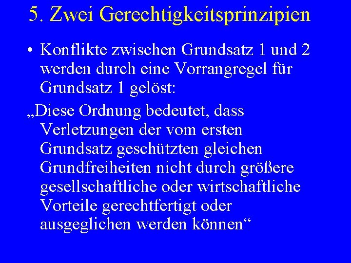 5. Zwei Gerechtigkeitsprinzipien • Konflikte zwischen Grundsatz 1 und 2 werden durch eine Vorrangregel