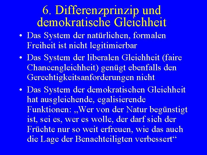 6. Differenzprinzip und demokratische Gleichheit • Das System der natürlichen, formalen Freiheit ist nicht