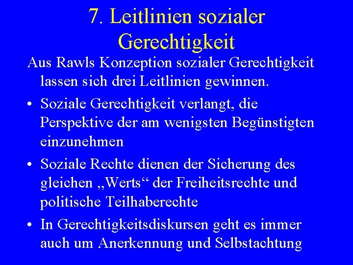 7. Leitlinien sozialer Gerechtigkeit Aus Rawls Konzeption sozialer Gerechtigkeit lassen sich drei Leitlinien gewinnen.