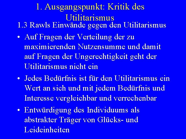 1. Ausgangspunkt: Kritik des Utilitarismus 1. 3 Rawls Einwände gegen den Utilitarismus • Auf