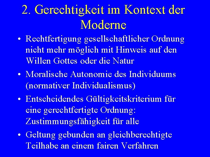 2. Gerechtigkeit im Kontext der Moderne • Rechtfertigung gesellschaftlicher Ordnung nicht mehr möglich mit