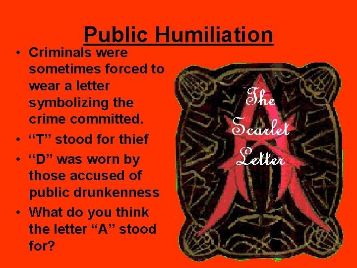 Public Humiliation • Criminals were sometimes forced to wear a letter symbolizing the crime
