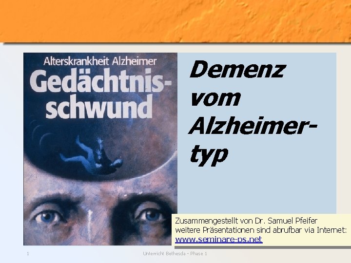 Demenz vom Alzheimertyp Zusammengestellt von Dr. Samuel Pfeifer weitere Präsentationen sind abrufbar via Internet: