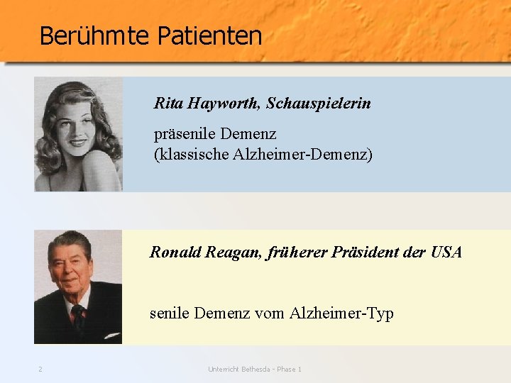 Berühmte Patienten Rita Hayworth, Schauspielerin präsenile Demenz (klassische Alzheimer-Demenz) Ronald Reagan, früherer Präsident der