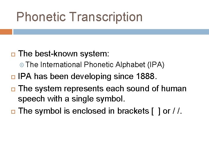 Phonetic Transcription The best-known system: The International Phonetic Alphabet (IPA) IPA has been developing