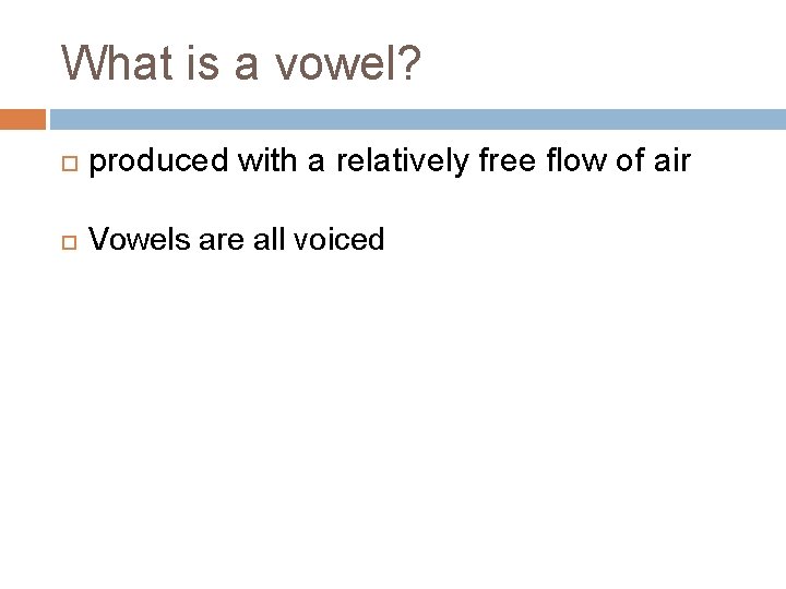 What is a vowel? produced with a relatively free flow of air Vowels are