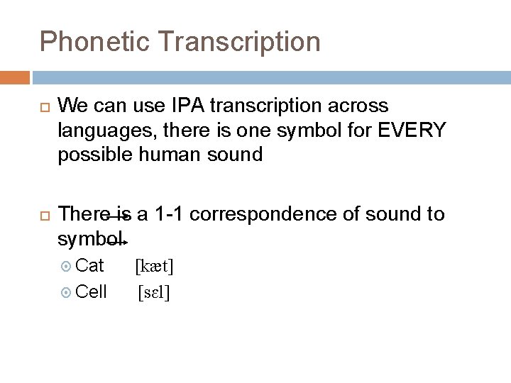 Phonetic Transcription We can use IPA transcription across languages, there is one symbol for
