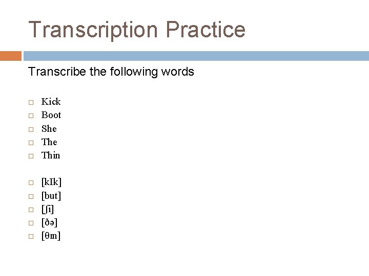 Transcription Practice Transcribe the following words Kick Boot She Thin [k. Ik] [but] [ʃi]