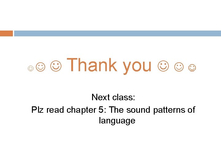  Thank you Next class: Plz read chapter 5: The sound patterns of language