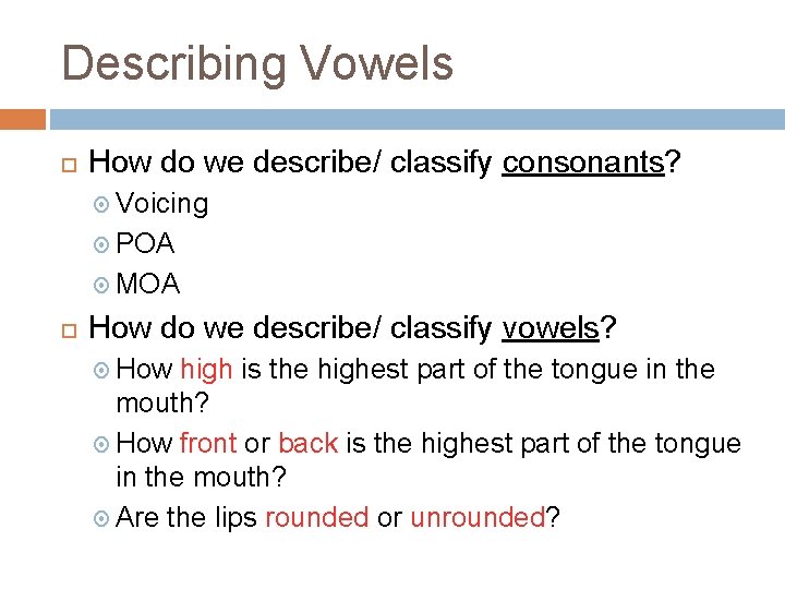 Describing Vowels How do we describe/ classify consonants? Voicing POA MOA How do we