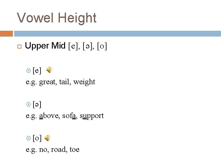 Vowel Height Upper Mid [e], [ə], [o] [e] e. g. great, tail, weight [ə]