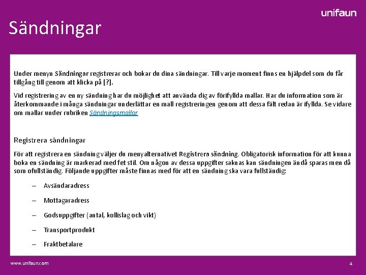 Sändningar Under menyn Sändningar registrerar och bokar du dina sändningar. Till varje moment finns