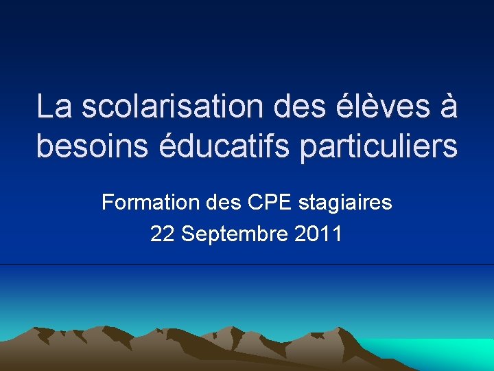 La scolarisation des élèves à besoins éducatifs particuliers Formation des CPE stagiaires 22 Septembre