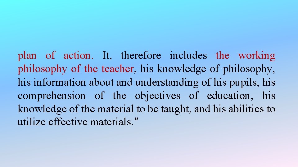 plan of action. It, therefore includes the working philosophy of the teacher, his knowledge