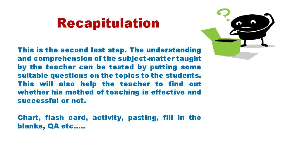 Recapitulation This is the second last step. The understanding and comprehension of the subject-matter