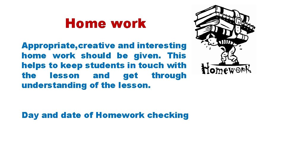 Home work Appropriate, creative and interesting home work should be given. This helps to