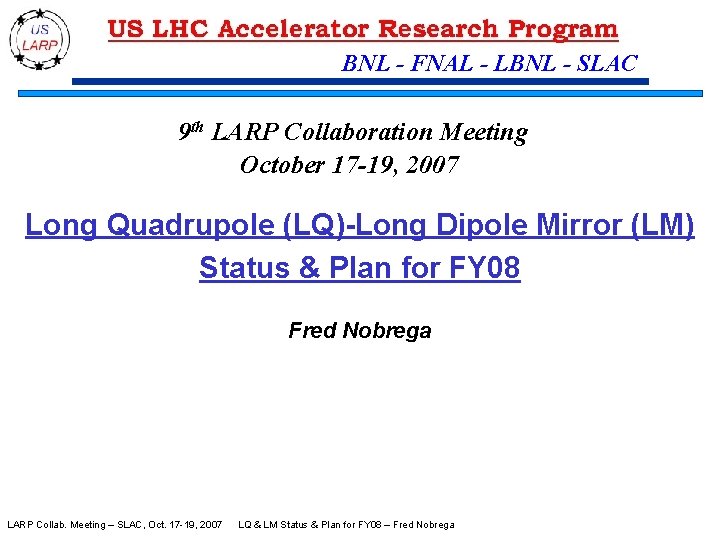 BNL - FNAL - LBNL - SLAC 9 th LARP Collaboration Meeting October 17