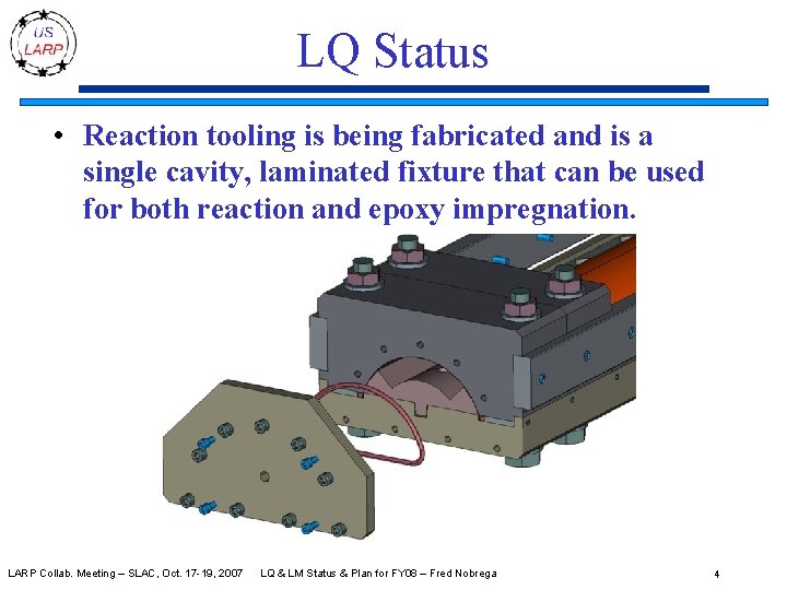 LQ Status • Reaction tooling is being fabricated and is a single cavity, laminated