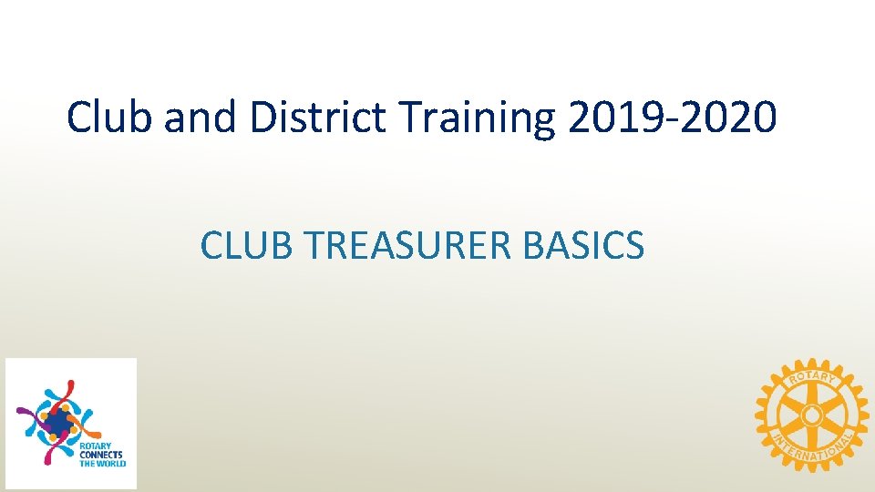 Club and District Training 2019 -2020 CLUB TREASURER BASICS 