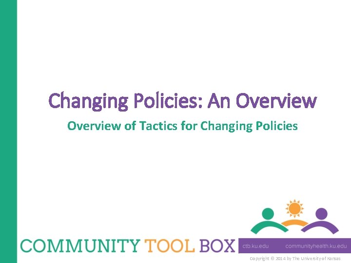 Changing Policies: An Overview of Tactics for Changing Policies Copyright © 2014 by The
