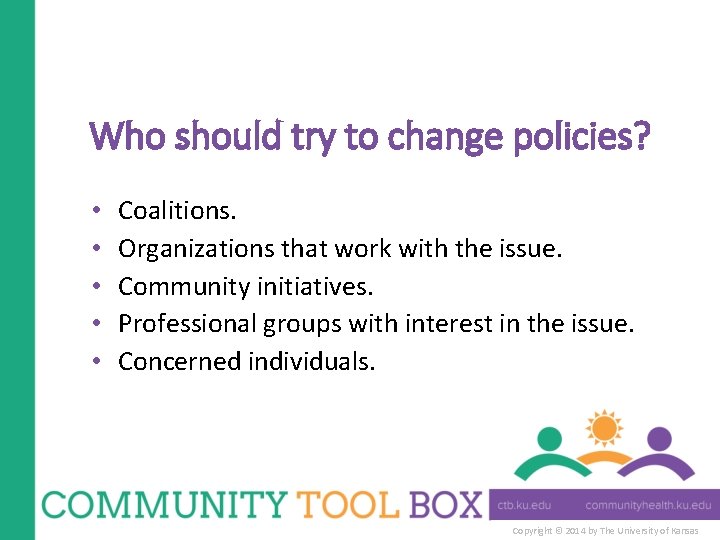 Who should try to change policies? • • • Coalitions. Organizations that work with