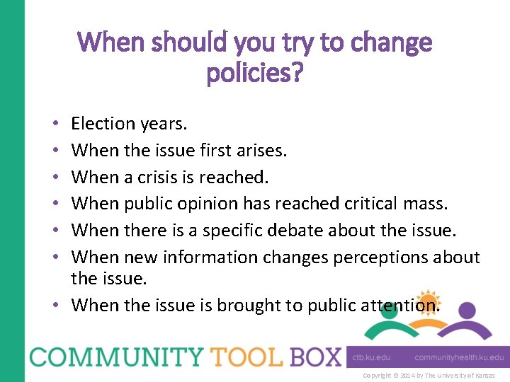 When should you try to change policies? Election years. When the issue first arises.