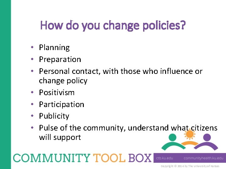 How do you change policies? • Planning • Preparation • Personal contact, with those
