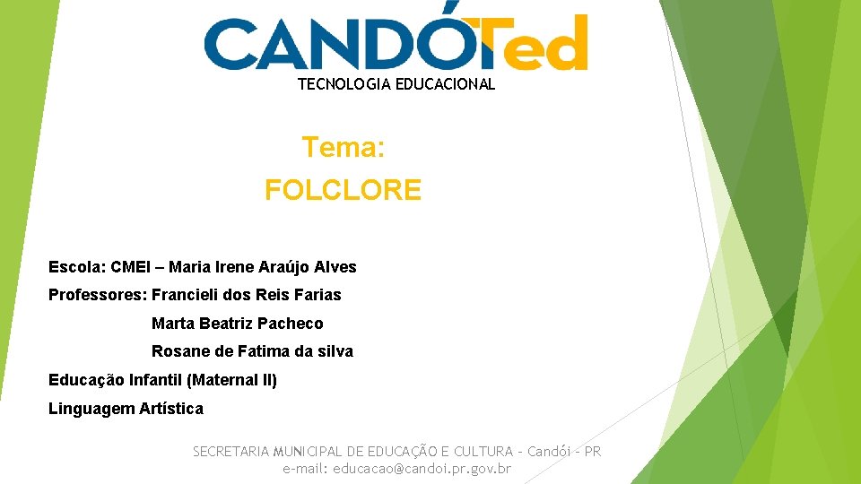 TECNOLOGIA EDUCACIONAL Tema: FOLCLORE Escola: CMEI – Maria Irene Araújo Alves Professores: Francieli dos TECNOLOGIA EDUCACIONAL Tema: FOLCLORE Escola: CMEI – Maria Irene Araújo Alves Professores: Francieli dos