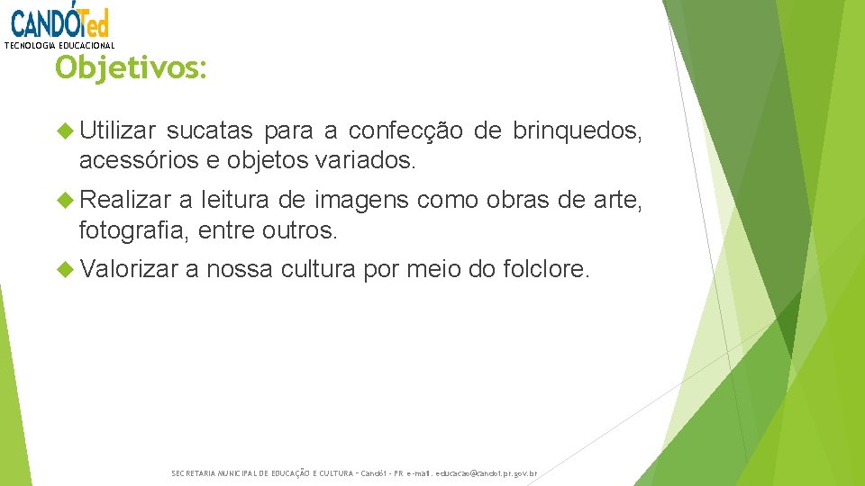 TECNOLOGIA EDUCACIONAL Objetivos: Utilizar sucatas para a confecção de brinquedos, acessórios e objetos variados. TECNOLOGIA EDUCACIONAL Objetivos: Utilizar sucatas para a confecção de brinquedos, acessórios e objetos variados.