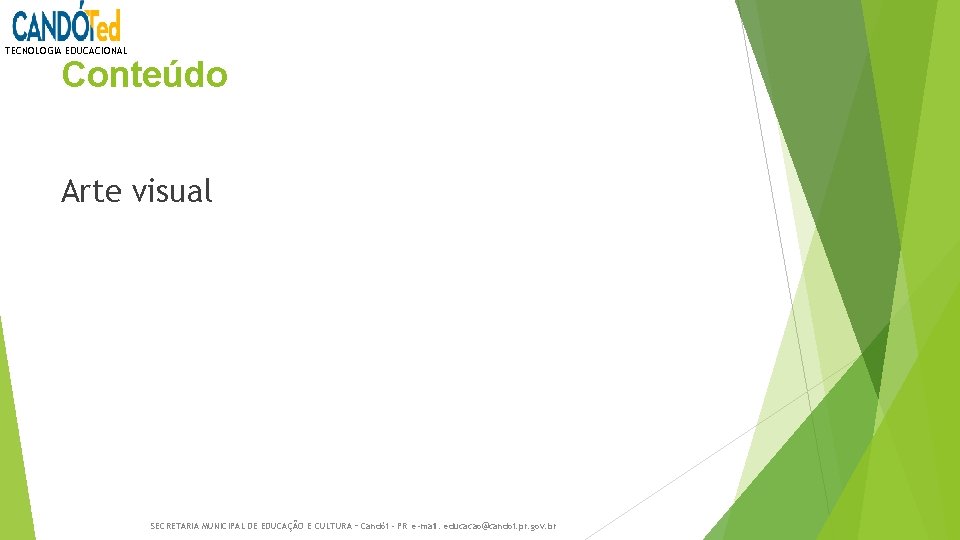 TECNOLOGIA EDUCACIONAL Conteúdo Arte visual SECRETARIA MUNICIPAL DE EDUCAÇÃO E CULTURA – Candói - TECNOLOGIA EDUCACIONAL Conteúdo Arte visual SECRETARIA MUNICIPAL DE EDUCAÇÃO E CULTURA – Candói -