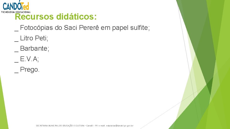 TECNOLOGIA EDUCACIONAL Recursos didáticos: _ Fotocópias do Saci Pererê em papel sulfite; _ Litro TECNOLOGIA EDUCACIONAL Recursos didáticos: _ Fotocópias do Saci Pererê em papel sulfite; _ Litro