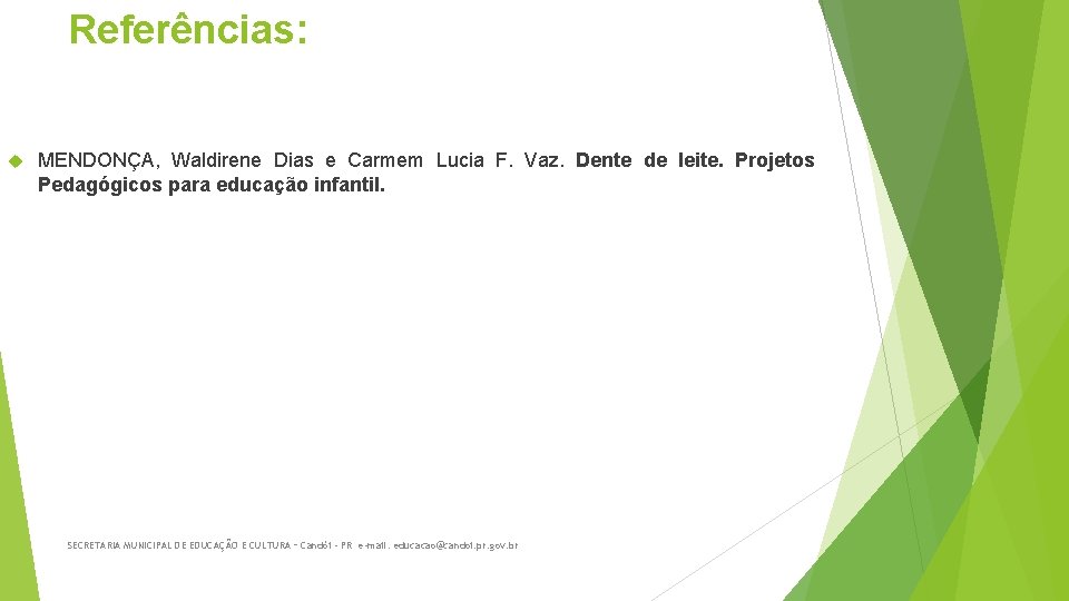 Referências: MENDONÇA, Waldirene Dias e Carmem Lucia F. Vaz. Dente de leite. Projetos Pedagógicos Referências: MENDONÇA, Waldirene Dias e Carmem Lucia F. Vaz. Dente de leite. Projetos Pedagógicos