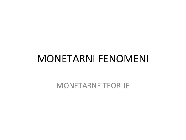 MONETARNI FENOMENI MONETARNE TEORIJE 