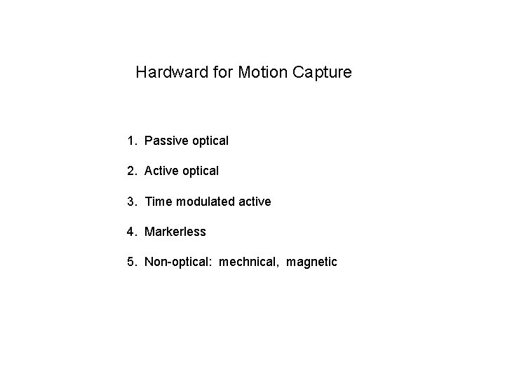 Hardward for Motion Capture 1. Passive optical 2. Active optical 3. Time modulated active Hardward for Motion Capture 1. Passive optical 2. Active optical 3. Time modulated active