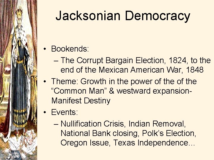 Jacksonian Democracy • Bookends: – The Corrupt Bargain Election, 1824, to the end of