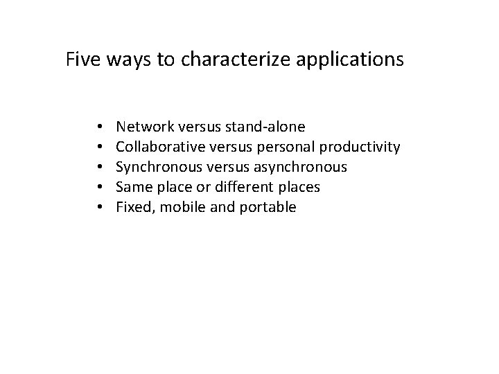 Five ways to characterize applications • • • Network versus stand-alone Collaborative versus personal