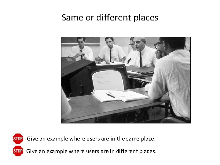 Same or different places Give an example where users are in the same place.