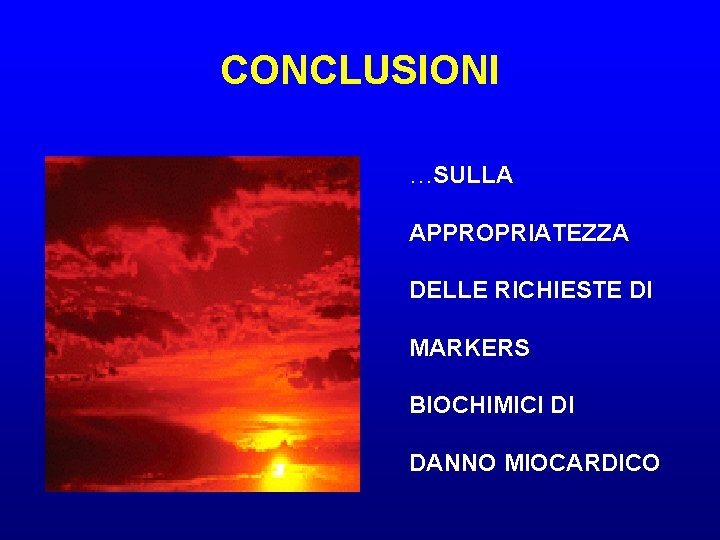 CONCLUSIONI …SULLA APPROPRIATEZZA DELLE RICHIESTE DI MARKERS BIOCHIMICI DI DANNO MIOCARDICO 