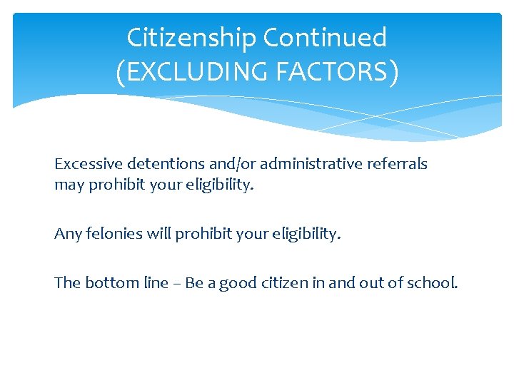 Citizenship Continued (EXCLUDING FACTORS) Excessive detentions and/or administrative referrals may prohibit your eligibility. Any