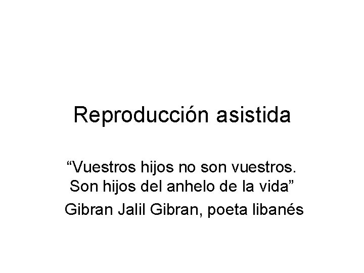 Reproducción asistida “Vuestros hijos no son vuestros. Son hijos del anhelo de la vida”